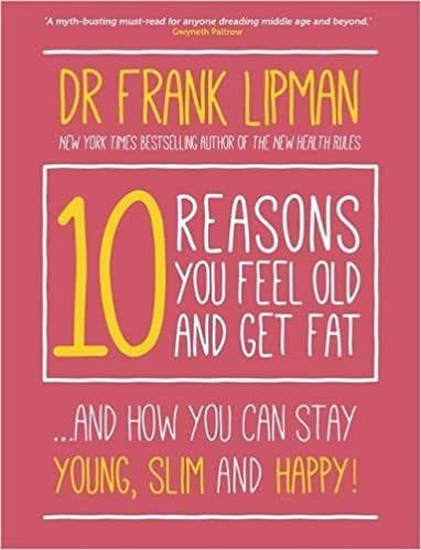 Dr Frank Lipman M.D. 10 Reasons You Feel Old And Get Fat...: And How You Can Stay Young, Slim, And Happy! - Paperback &ndash; 23 February 2016