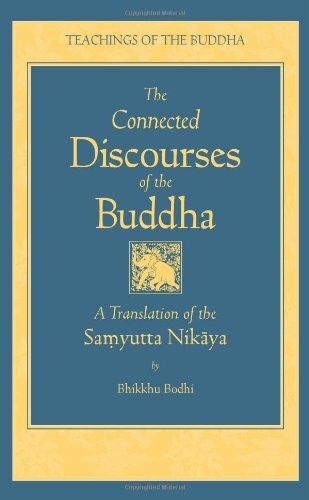 The Connected Discourses of the Buddha: A Translation of the Samyutta Nikaya by Bhikkhu Bodhi