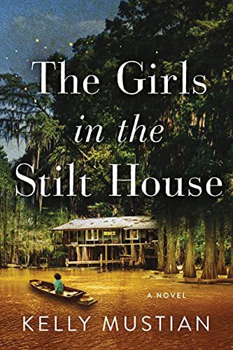 The Girls in the Stilt House by Kelly Mustian