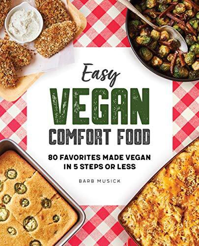 Easy Vegan Comfort Food: 80 Favorites Made Vegan in 5 Steps or Less by Barb Musick