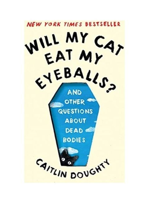 Will My Cat Eat My Eyeballs?: And Other Questions About Dead Bodies Paperback English By Caitlin Doughty