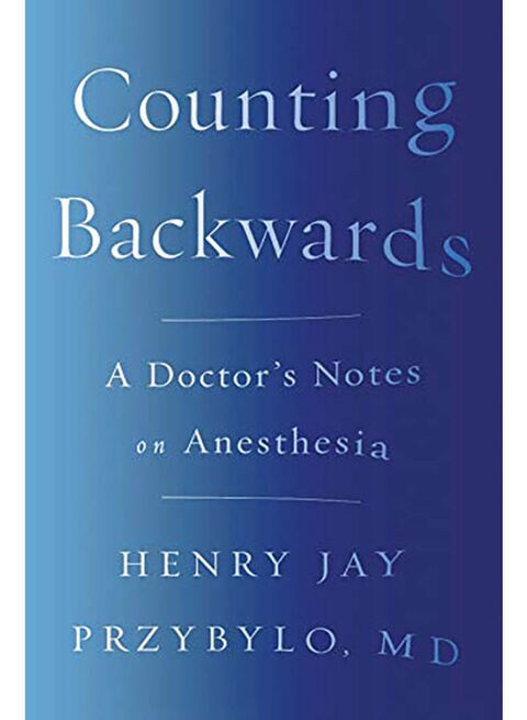 Counting Backwards: A Doctor&#39;s Notes On Anesthesia Paperback