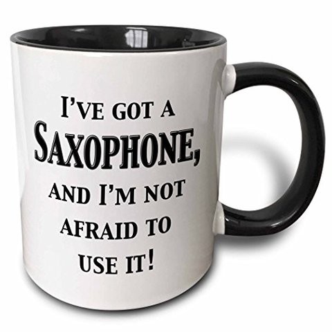 3Drose I&#39;Ve Got A Saxophone And I M Not Afraid To Use It Mug, 11 Oz, Black